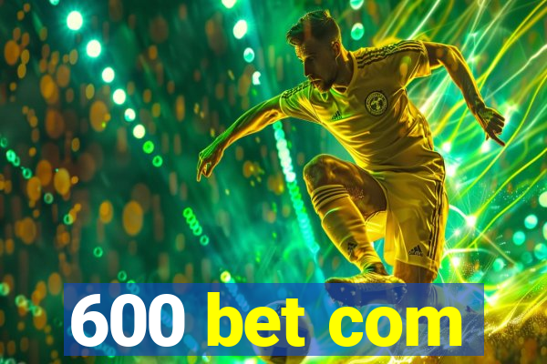 600 bet com